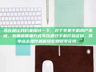 北海现在就让我们来探讨一下，对于苹果手机用户来说，有哪些便捷方式可以通过手机打验证码、简单点击操作就能轻松赚取零花钱。